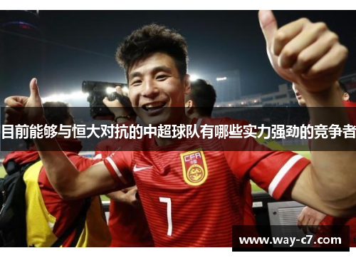 目前能够与恒大对抗的中超球队有哪些实力强劲的竞争者