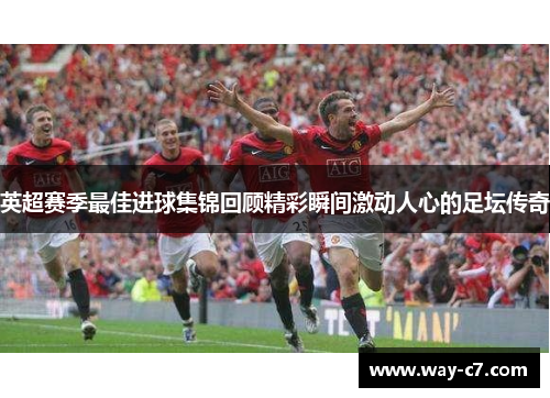 英超赛季最佳进球集锦回顾精彩瞬间激动人心的足坛传奇