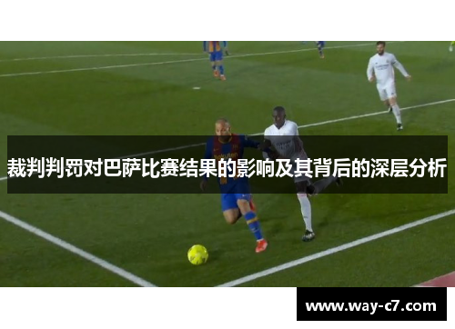 裁判判罚对巴萨比赛结果的影响及其背后的深层分析
