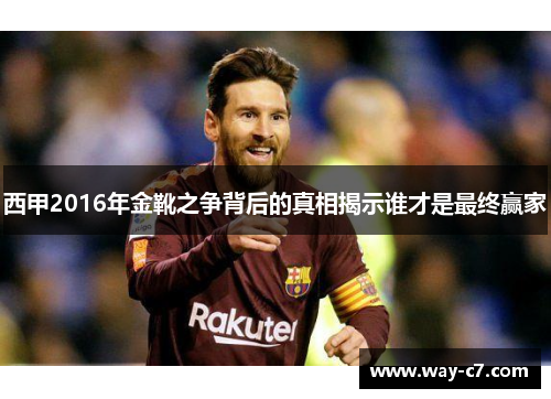 西甲2016年金靴之争背后的真相揭示谁才是最终赢家