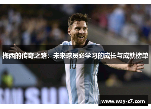 梅西的传奇之路：未来球员必学习的成长与成就榜单