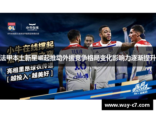 法甲本土新星崛起推动外援竞争格局变化影响力逐渐提升