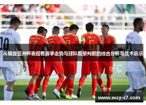 从福登亚洲杯表现看赛季走势与球队前景判断的综合分析与战术启示 从福登亚洲杯表现看赛季走势与球队前景判断的综合分析与战术启示