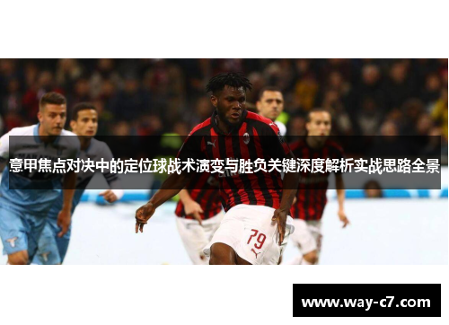 意甲焦点对决中的定位球战术演变与胜负关键深度解析实战思路全景