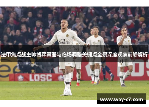 法甲焦点战主帅博弈策略与临场调整关键点全景深度观察前瞻解析 法甲焦点战主帅博弈策略与临场调整关键点全景深度观察前瞻解析