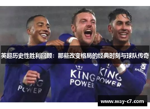 英超历史性胜利回顾：那些改变格局的经典时刻与球队传奇