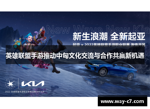 英雄联盟手游推动中匈文化交流与合作共赢新机遇