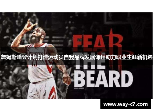 詹姆斯哈登计划打造运动员自我品牌发展课程助力职业生涯新机遇 詹姆斯哈登计划打造运动员自我品牌发展课程助力职业生涯新机遇
