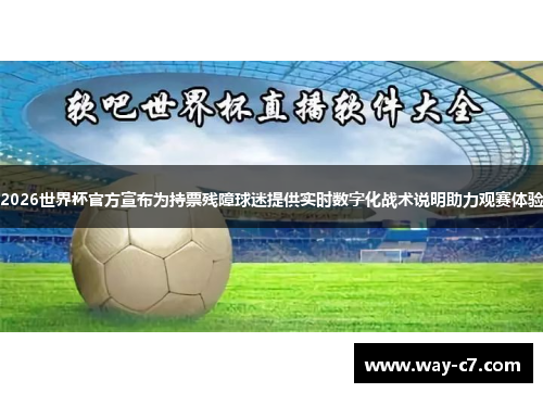 2026世界杯官方宣布为持票残障球迷提供实时数字化战术说明助力观赛体验