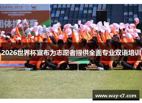 2026世界杯宣布为志愿者提供全面专业双语培训 2026世界杯宣布为志愿者提供全面专业双语培训