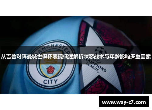 从吉鲁对阵曼城世俱杯表现低迷解析状态战术与年龄影响多重因素