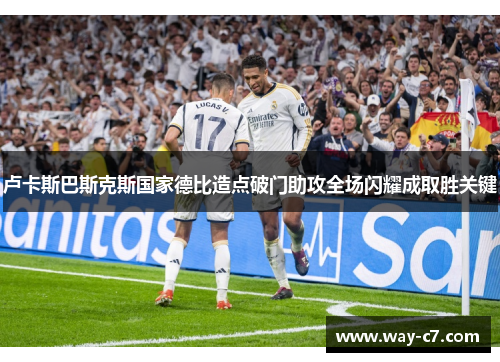 卢卡斯巴斯克斯国家德比造点破门助攻全场闪耀成取胜关键