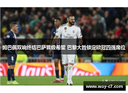 姆巴佩双响终结巴萨晋级希望 巴黎大胜锁定欧冠四强席位