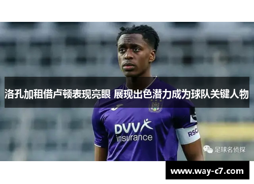 洛孔加租借卢顿表现亮眼 展现出色潜力成为球队关键人物