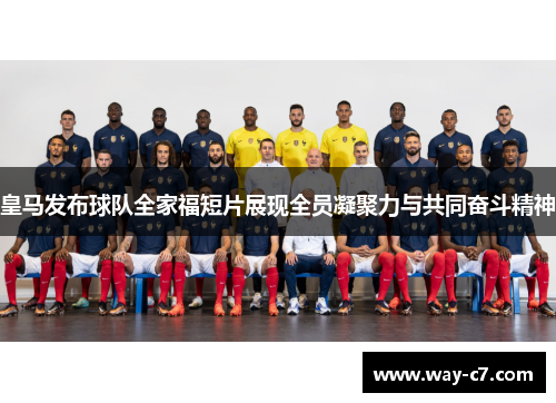 皇马发布球队全家福短片展现全员凝聚力与共同奋斗精神