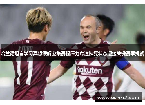 哈兰德坦言学习冥想缓解密集赛程压力专注恢复状态迎接关键赛季挑战