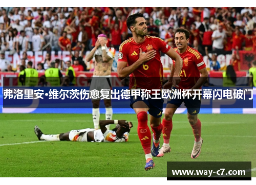弗洛里安·维尔茨伤愈复出德甲称王欧洲杯开幕闪电破门