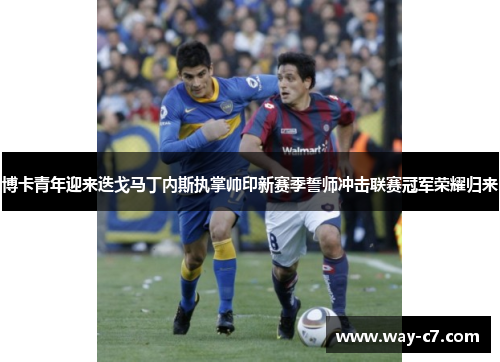 博卡青年迎来迭戈马丁内斯执掌帅印新赛季誓师冲击联赛冠军荣耀归来 博卡青年迎来迭戈马丁内斯执掌帅印新赛季誓师冲击联赛冠军荣耀归来