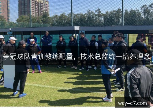 争冠球队青训教练配置，技术总监统一培养理念