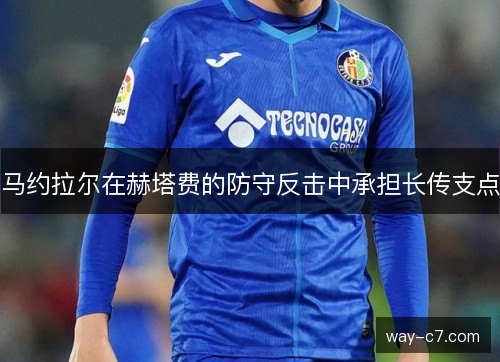 马约拉尔在赫塔费的防守反击中承担长传支点