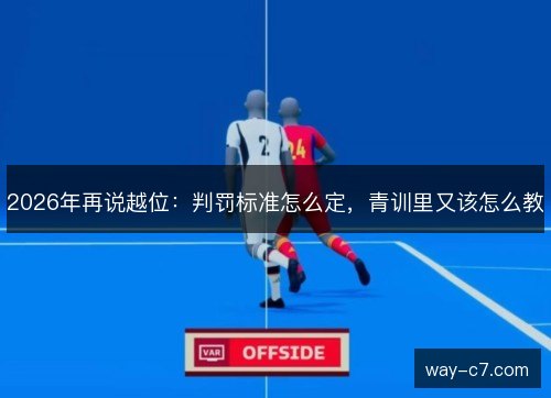 2026年再说越位：判罚标准怎么定，青训里又该怎么教
